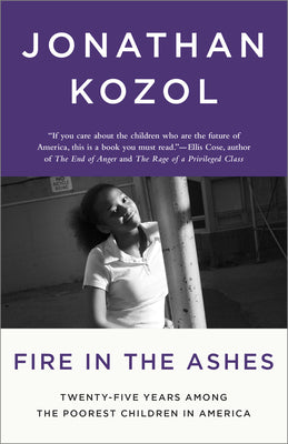 Fire in the Ashes: Twenty-Five Years Among the Poorest Children in America