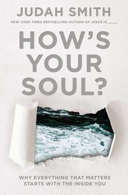 How's Your Soul?: Why Everything that Matters Starts with the Inside You