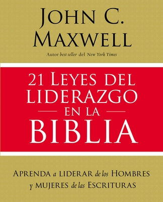 21 leyes del liderazgo en la Biblia: Aprenda a liderar de los hombres y mujeres de las Escrituras (Spanish Edition)