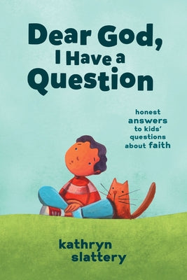Dear God, I Have a Question: Honest Answers to Kids Questions About Faith
