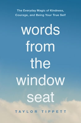 Words from the Window Seat: The Everyday Magic of Kindness, Courage, and Being Your True Self