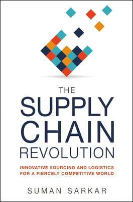 The Supply Chain Revolution: Innovative Sourcing and Logistics for a Fiercely Competitive World