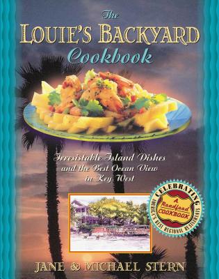 Louie's Backyard Cookbook: Irresistible Island Dishes and the Best Ocean View in Key West (Roadfood Cookbook)