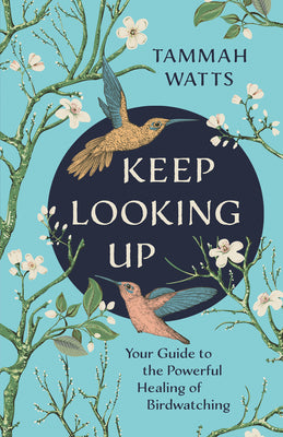 Keep Looking Up: Your Guide to the Powerful Healing of Birdwatching