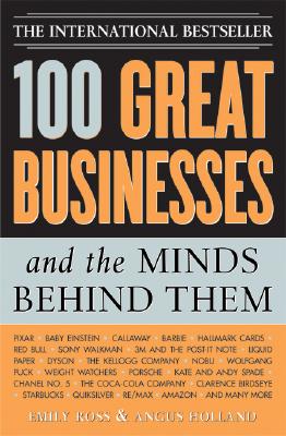 100 Great Businesses and the Minds Behind Them: Use Their Secrets to Boost Your Business and Investment Success