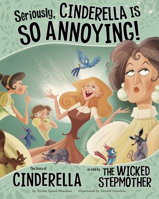 Seriously, Cinderella Is So Annoying!: The Story of Cinderella As Told by The Wicked Stepmother (The Other Side of the Story)