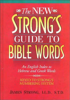 The New Strong's Guide to Bible Words: An English Index to Hebrew and Greek Words