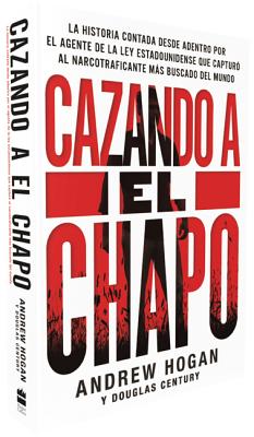 Cazando a El Chapo: La historia contada desde adentro por el agente de la ley estadounidense que captur al narcotraficante ms buscado del mundo (Spanish Edition)