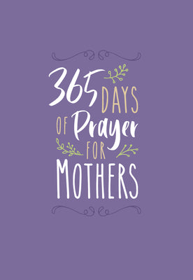 365 Days of Prayer for Mothers  Daily Motivational Prayers for Mothers of All Ages, Perfect Gift for Mothers Day, Birthdays, Holidays, and More