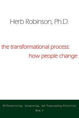 The Transformational Process How People Change: Differientiating, Integrating, And Transcending Polarities Book 4