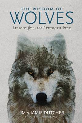 Wisdom of Wolves, The: Lessons From the Sawtooth Pack