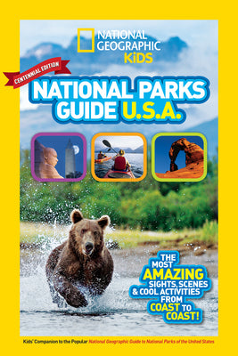 National Geographic Kids National Parks Guide USA Centennial Edition: The Most Amazing Sights, Scenes, and Cool Activities from Coast to Coast!