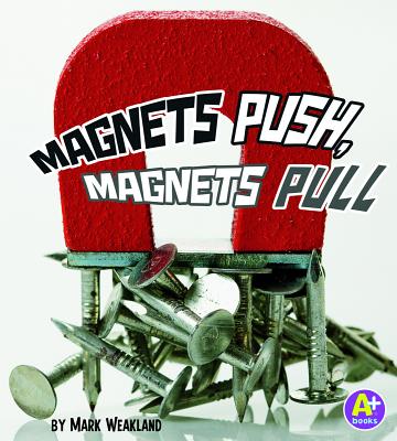 Magnets Push, Magnets Pull (A+ Books: Science Starts)