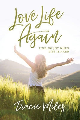 Love Life Again: Finding Joy When Life Is Hard