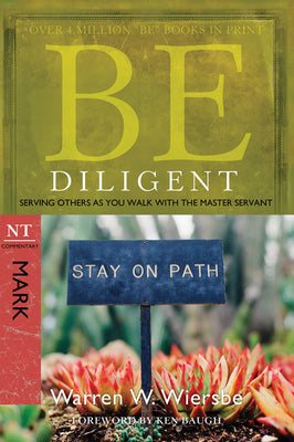 Be Diligent (Mark): Serving Others as You Walk with the Master Servant (The BE Series Commentary)