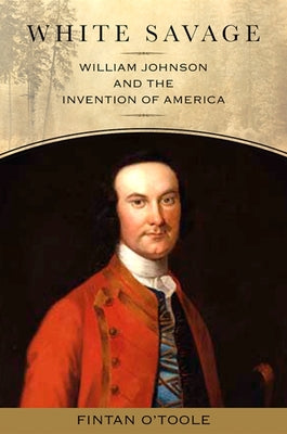 White Savage: William Johnson and the Invention of America (Excelsior Editions)