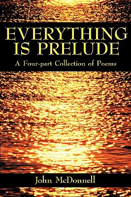 Everything is Prelude: A Four-part Collection of Poems