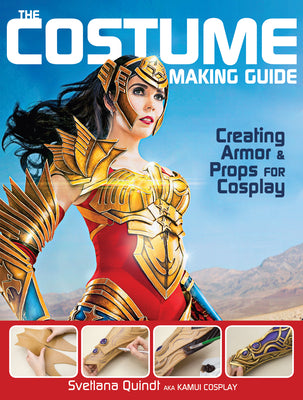 The Costume Making Guide: Creating Armor and Props for Cosplay