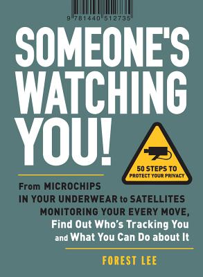 Someone's Watching You!: From Micropchips in your Underwear to Satellites Monitoring Your Every Move, Find Out Who's Tracking You and What You Can Do about It