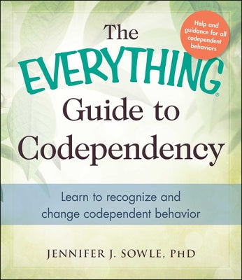 The Everything Guide to Codependency: Learn to recognize and change codependent behavior (Everything Series)