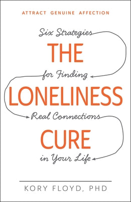 The Loneliness Cure: Six Strategies for Finding Real Connections in Your Life