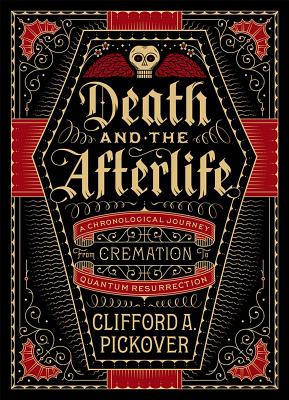 Death and the Afterlife: A Chronological Journey, from Cremation to Quantum Resurrection (Union Square & Co. Chronologies)