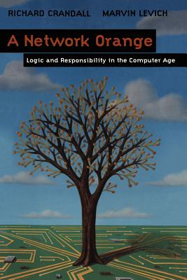 A Network Orange: Logic and Responsibility in the Computer Age