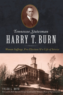 Tennessee Statesman Harry T. Burn: Woman Suffrage, Free Elections and a Life of Service