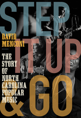 Step It Up and Go: The Story of North Carolina Popular Music, from Blind Boy Fuller and Doc Watson to Nina Simone and Superchunk