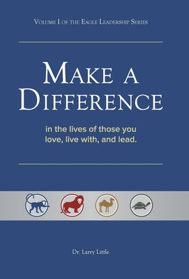 Make a Difference: In the Lives of Those You Love, Live With, and Lead