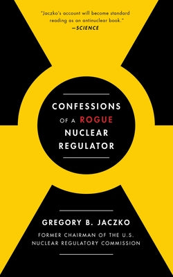 Confessions of a Rogue Nuclear Regulator