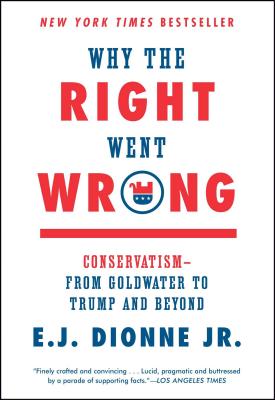 Why the Right Went Wrong: Conservatism--From Goldwater to Trump and Beyond