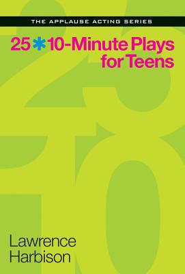 25 10-Minute Plays for Teens (Applause Acting Series)