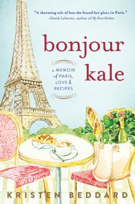 Bonjour Kale: A Memoir of Paris, Love, and Recipes