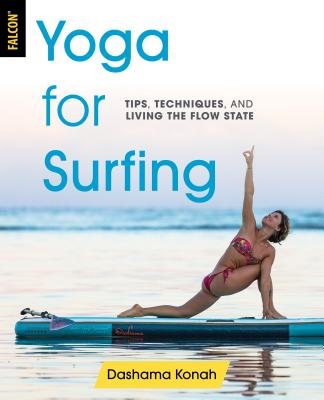 Yoga for Surfing: Tips, Techniques, and Living the Flow State