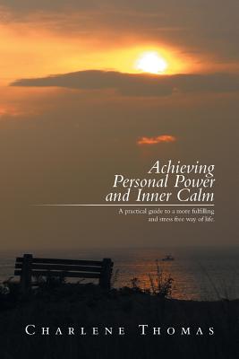 ACHIEVING PERSONAL POWER and INNER CALM: A practical guide to a more fulfilling and stress free way of life.