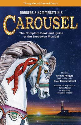 Rodgers & Hammerstein's Carousel: The Complete Book and Lyrics of the Broadway Musical (Applause Libretto Library)