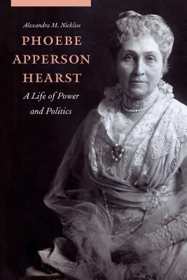 Phoebe Apperson Hearst: A Life of Power and Politics