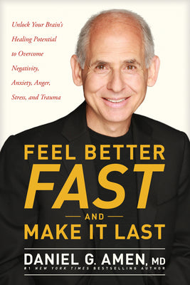 Feel Better Fast and Make It Last: Unlock Your Brains Healing Potential to Overcome Negativity, Anxiety, Anger, Stress, and Trauma