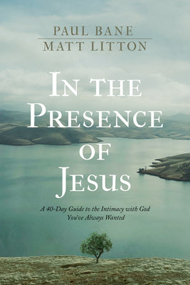 In the Presence of Jesus: A 40-Day Devotional Guide to the Intimacy with God You've Always Wanted (Includes Daily Scripture Readings, Reflections, Prayers, and Blessings)