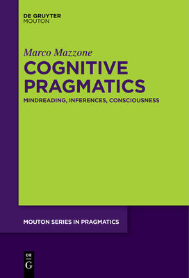 Cognitive Pragmatics: Mindreading, Inferences, Consciousness (Mouton Series in Pragmatics [MSP], 20)