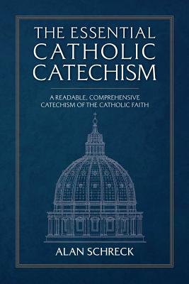 The Essential Catholic Catechism: A Readable, Comprehensive Catechism of the Catholic Faith