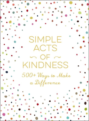 Simple Acts of Kindness: 500+ Ways to Make a Difference (Simple Acts Gift Series)