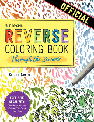 The Reverse Coloring Book: Through the Seasons: The Book Has the Colors, You Make the Lines