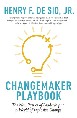 Changemaker Playbook: The New Physics of Leadership in a World of Explosive Change