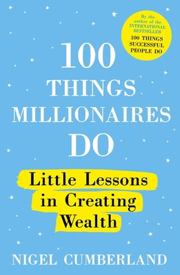 100 Things Millionaires Do: Little lessons in creating wealth