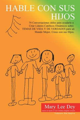 Hable con sus hijos: 79 Conversaciones tiles para ayudarle a Criar Lderes Catlicos Dinmicos sobre TEMAS DE VIDA Y DE VERDADES para un Mundo Mejor. Crece con sus Hijos. (Spanish Edition)