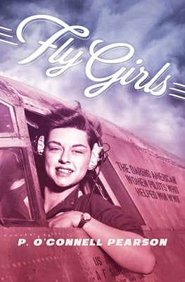 Fly Girls: How Five Daring Women Defied All Odds and Made Aviation History