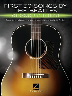 First 50 Songs by the Beatles You Should Play on Guitar: A Songbook with Accessible, Must-Know Favorites