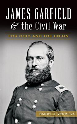 James Garfield and the Civil War:: For Ohio and the Union (Civil War Series)